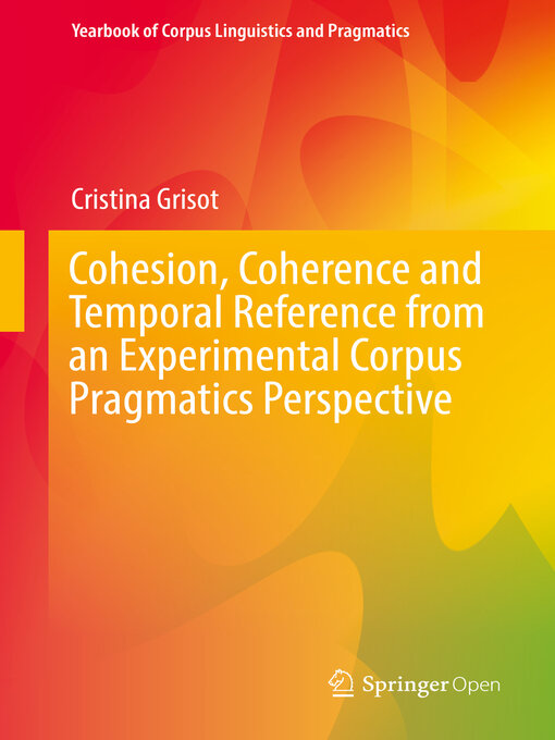 Title details for Cohesion, Coherence and Temporal Reference from an Experimental Corpus Pragmatics Perspective by Cristina Grisot - Available